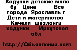 Ходунки детские мало бу › Цена ­ 500 - Все города, Ярославль г. Дети и материнство » Качели, шезлонги, ходунки   . Иркутская обл.